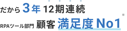 だから3年12期連続RPAツール部門 顧客満足度No1