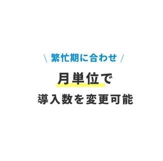 繁忙期に合わせ月単位で導入数を変更可能